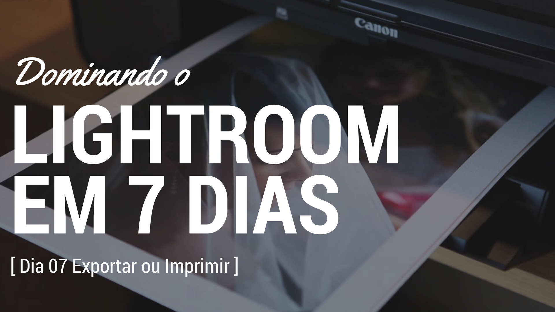 Dominando o Lightroom em 7 dias Dia 07 Exportar ou Imprimir
