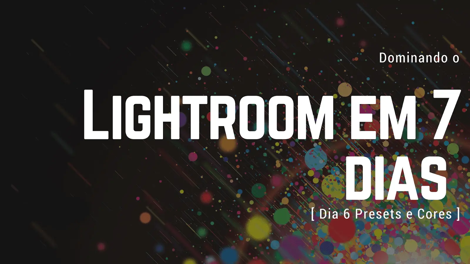 em 7 dias Dia 6 Presets e Cores 2