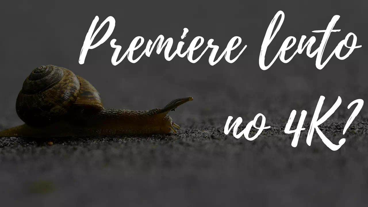 Premiere lento no 4K