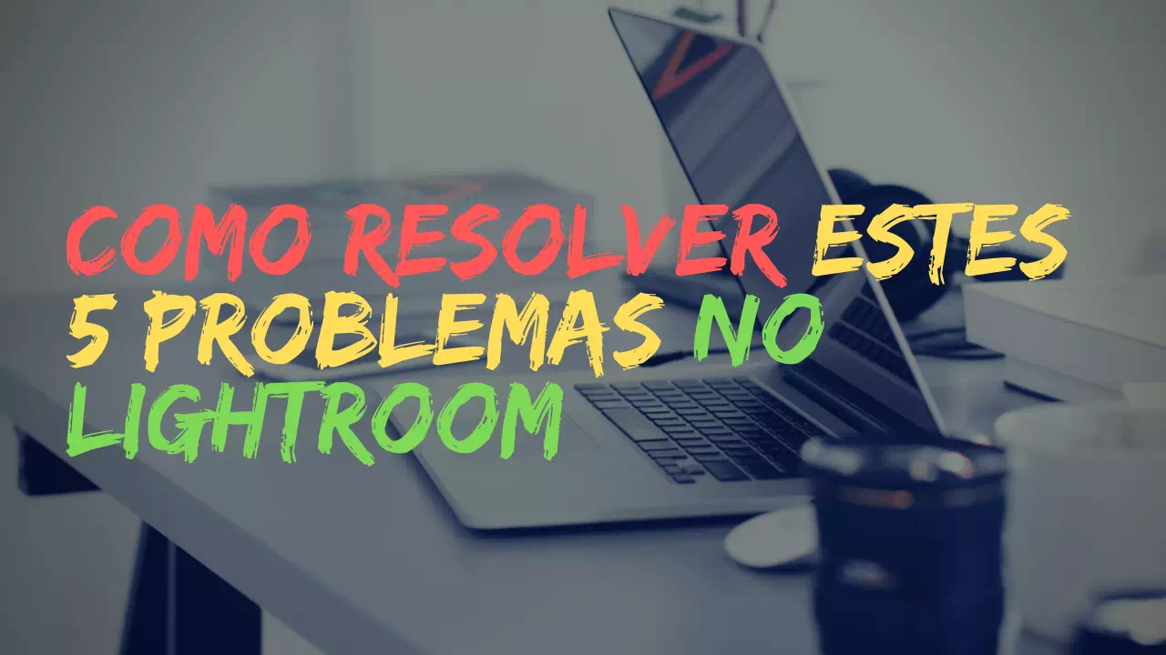 Como resolver estes 5 PROBLEMAS no LIGHTROOM
