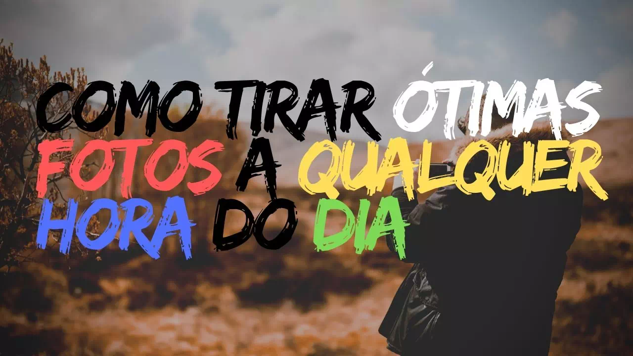Como tirar otimas fotos a qualquer hora do dia